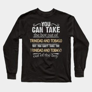 You Can Take The Boy Out Of Trinidad And Tobago But You Cant Take The Trinidad And Tobago Out Of The Boy - Gift for Trinidadian And Tobagoan With Roots From Trinidad And Tobago Long Sleeve T-Shirt